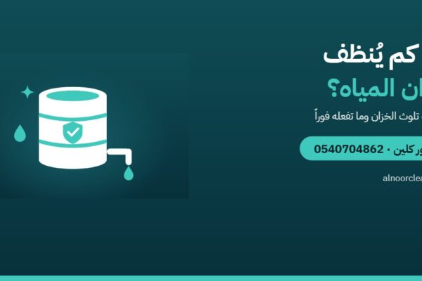 كل كم مرة يُنظف خزان المياه؟ وكيف تعرف أنه يحتاج تنظيفاً؟ — النور كلين